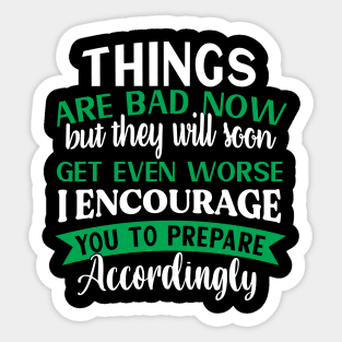 Things are bad now Preppers quote Sticker